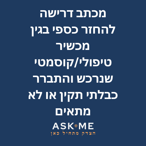 מכתב דרישה להחזר כספי בגין מכשיר טיפולי/קוסמטי שנרכש והתברר כבלתי תקין או לא מתאים