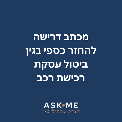 מכתב דרישה להחזר כספי בגין ביטול עסקת רכישת רכב